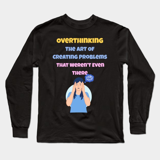 Overthinking The Art Of Creating Problems That Weren't Even There Long Sleeve T-Shirt by gmnglx